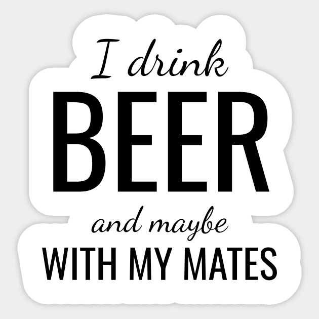 I drink beer and maybe with my mates Sticker by WPKs Design & Co